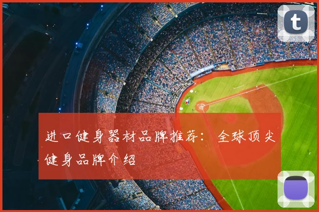 进口健身器材品牌推荐：全球顶尖健身品牌介绍