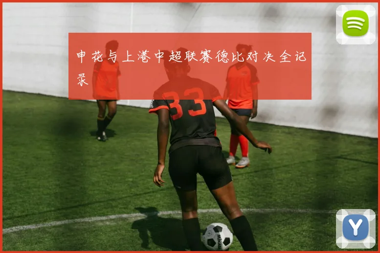 申花与上港中超联赛德比对决全记录