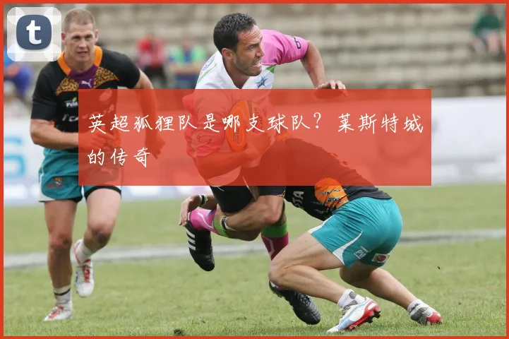 英超狐狸队是哪支球队？莱斯特城的传奇